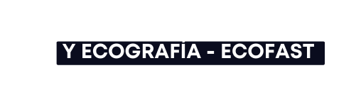 Y ECOGRAFÍA ECOFAST